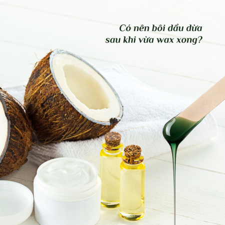 Nên hay không nên bôi dầu dừa sau khi wax lông ?